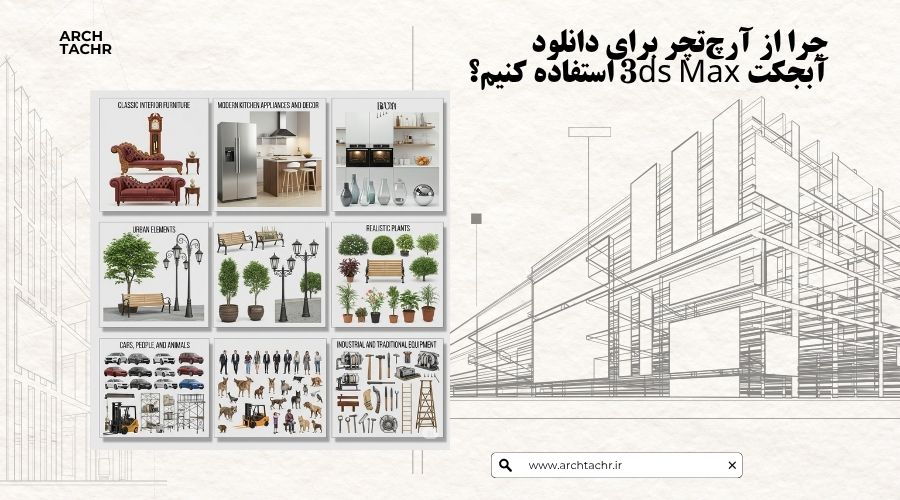 چرا از آرچ‌تچر برای دانلود آبجکت 3ds Max استفاده کنیم؟
